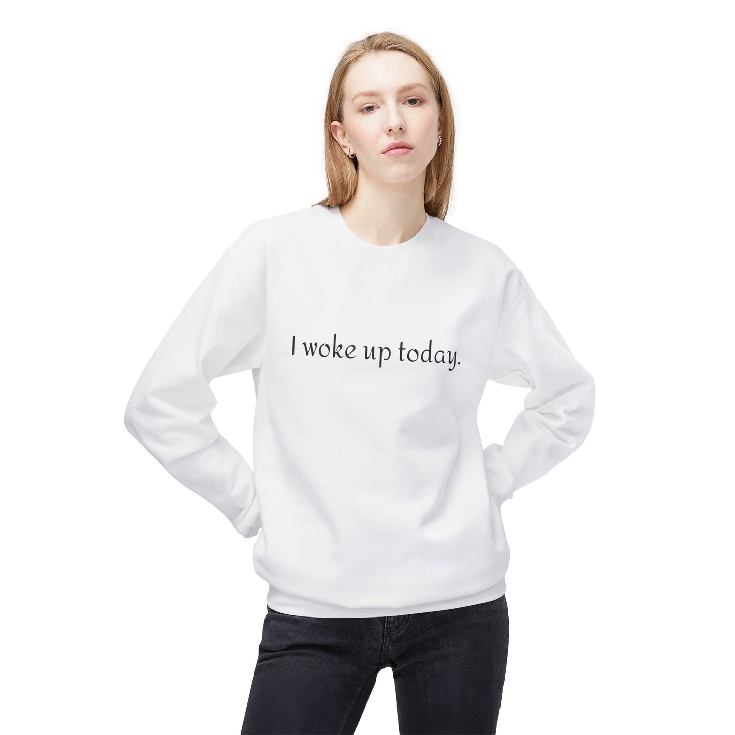 Crewneck Sweatshirt - "I woke up today." Minimalist Comfort Pullover