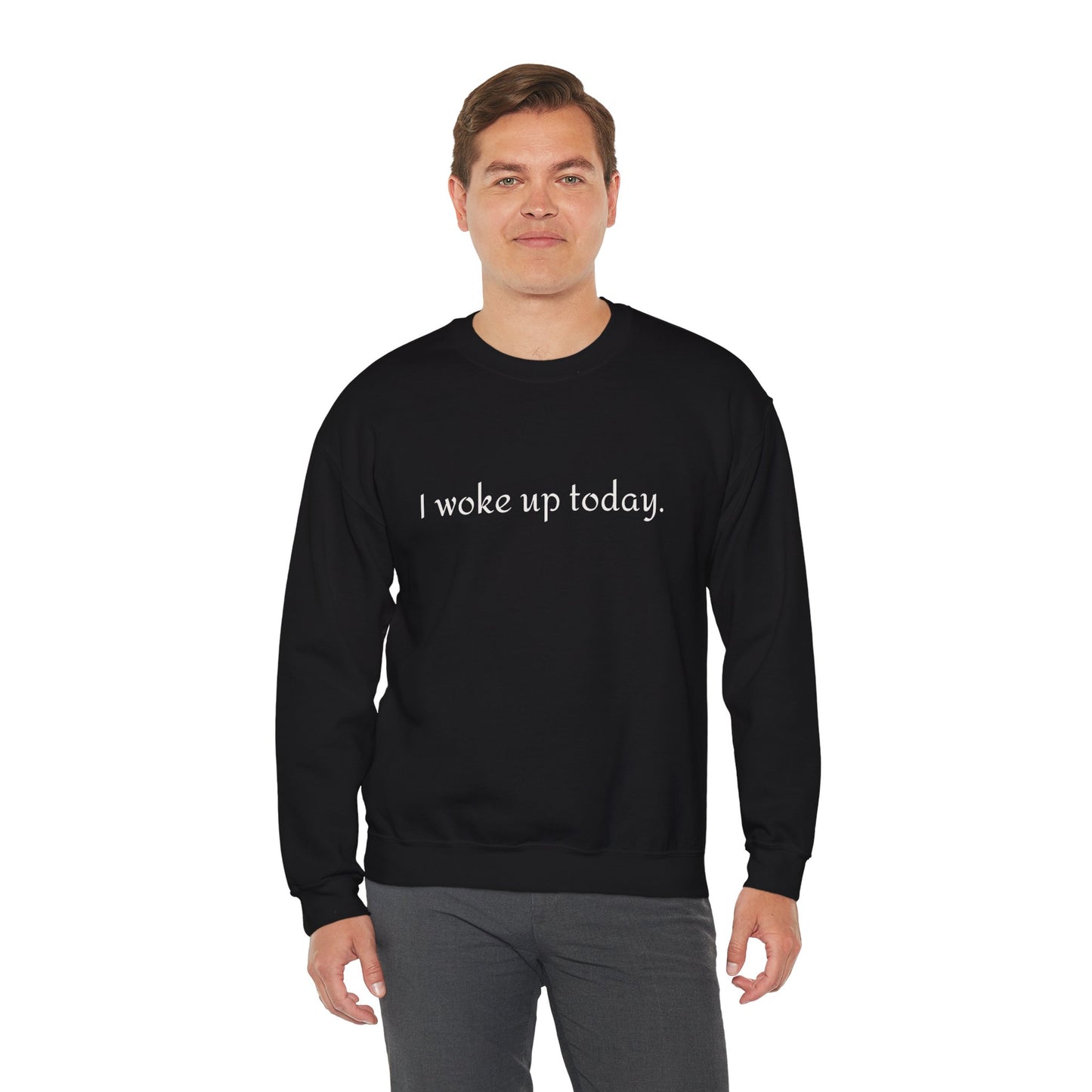 Crewneck Sweatshirt - "I Woke Up Today." Minimal Text Comfort Pullover