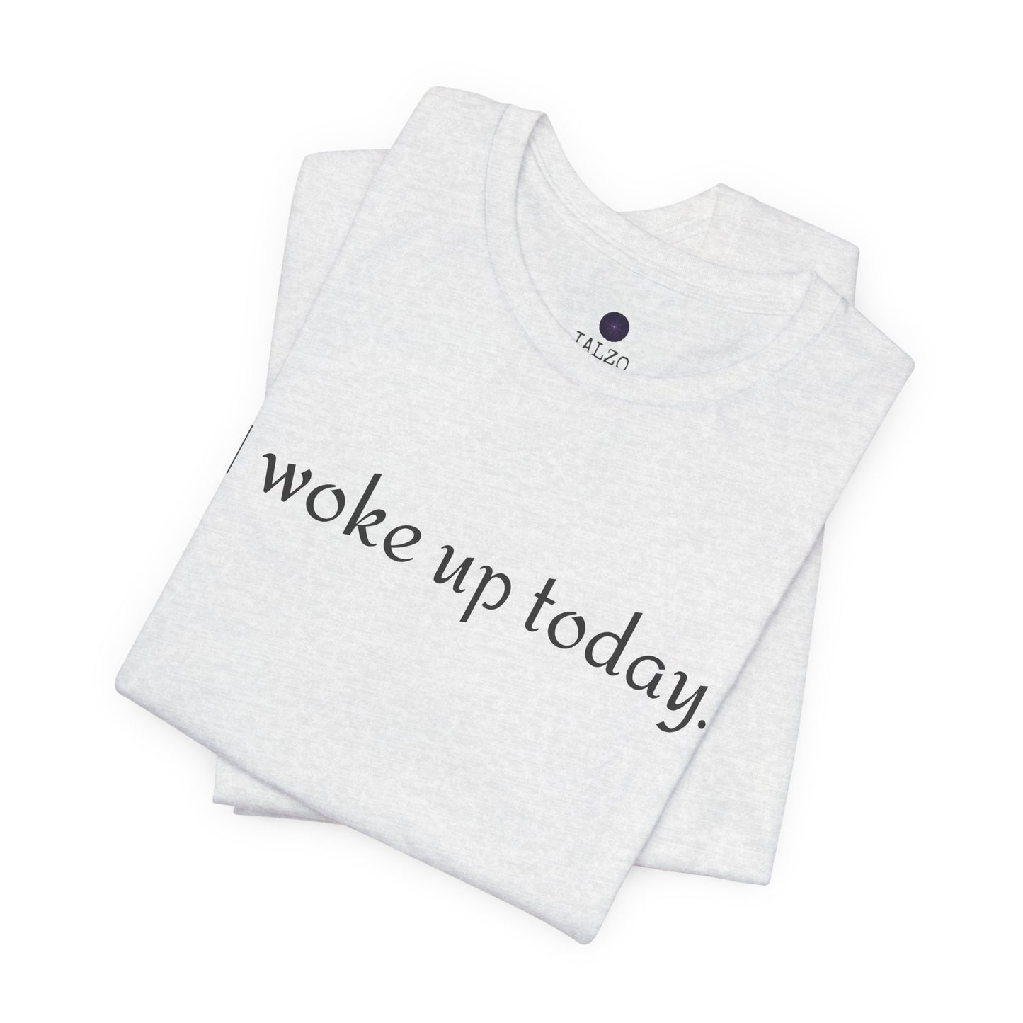 I Woke Up Today Tee — Minimalist Motivational Graditude T-Shirt