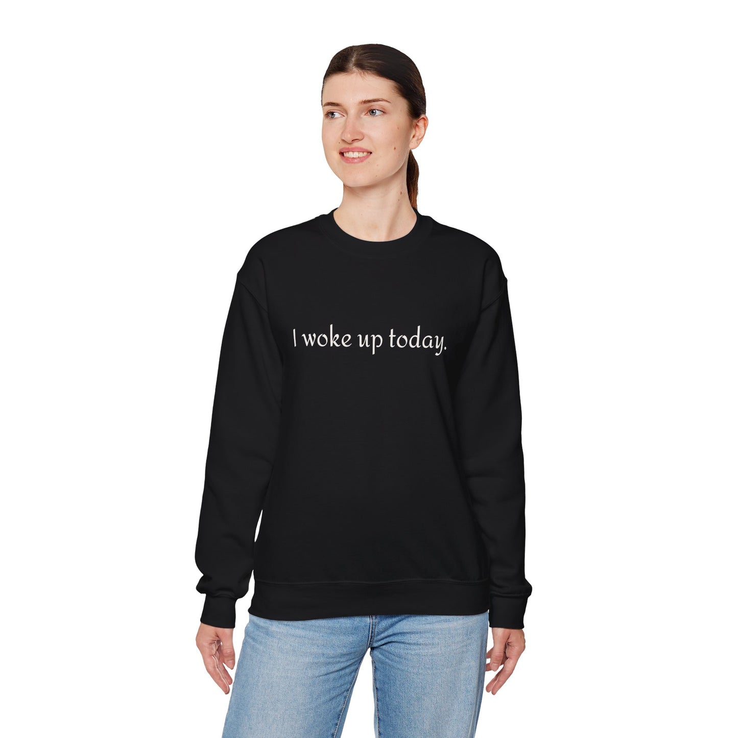 Crewneck Sweatshirt - "I Woke Up Today." Minimal Text Comfort Pullover
