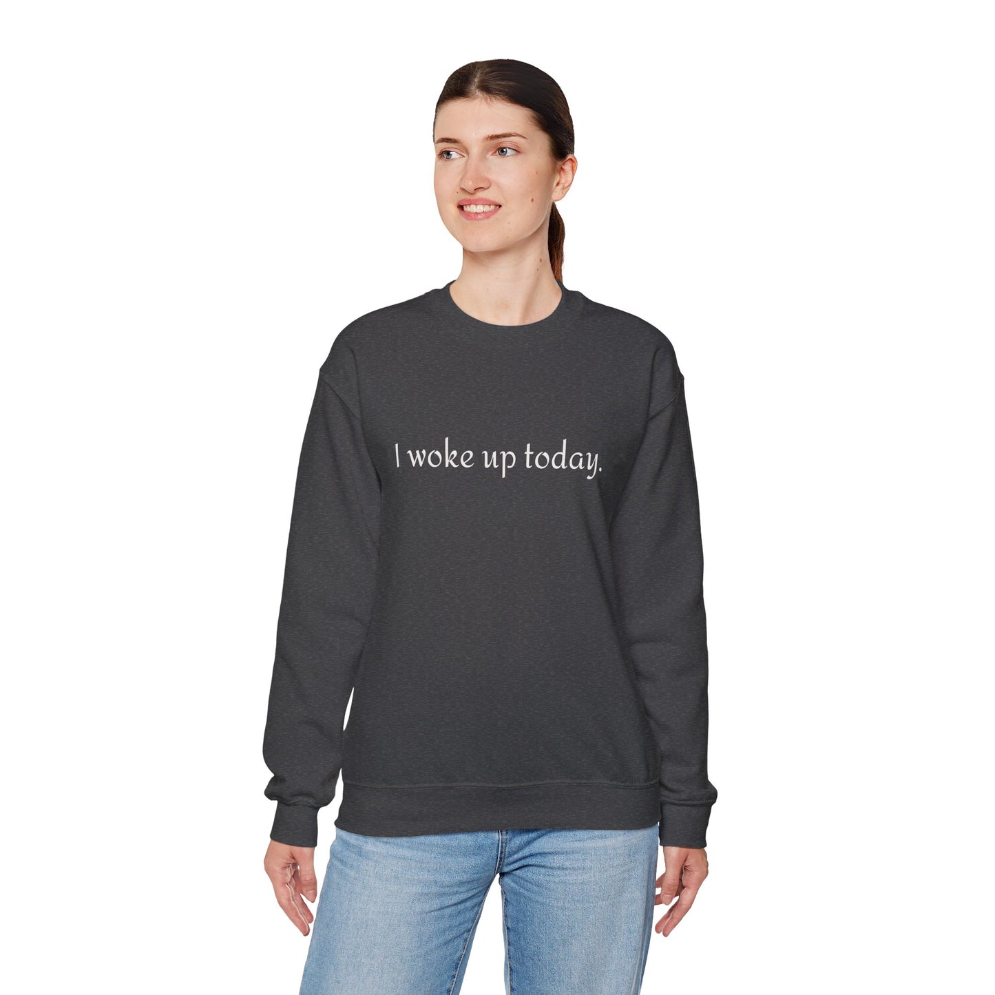 Crewneck Sweatshirt - "I Woke Up Today." Minimal Text Comfort Pullover