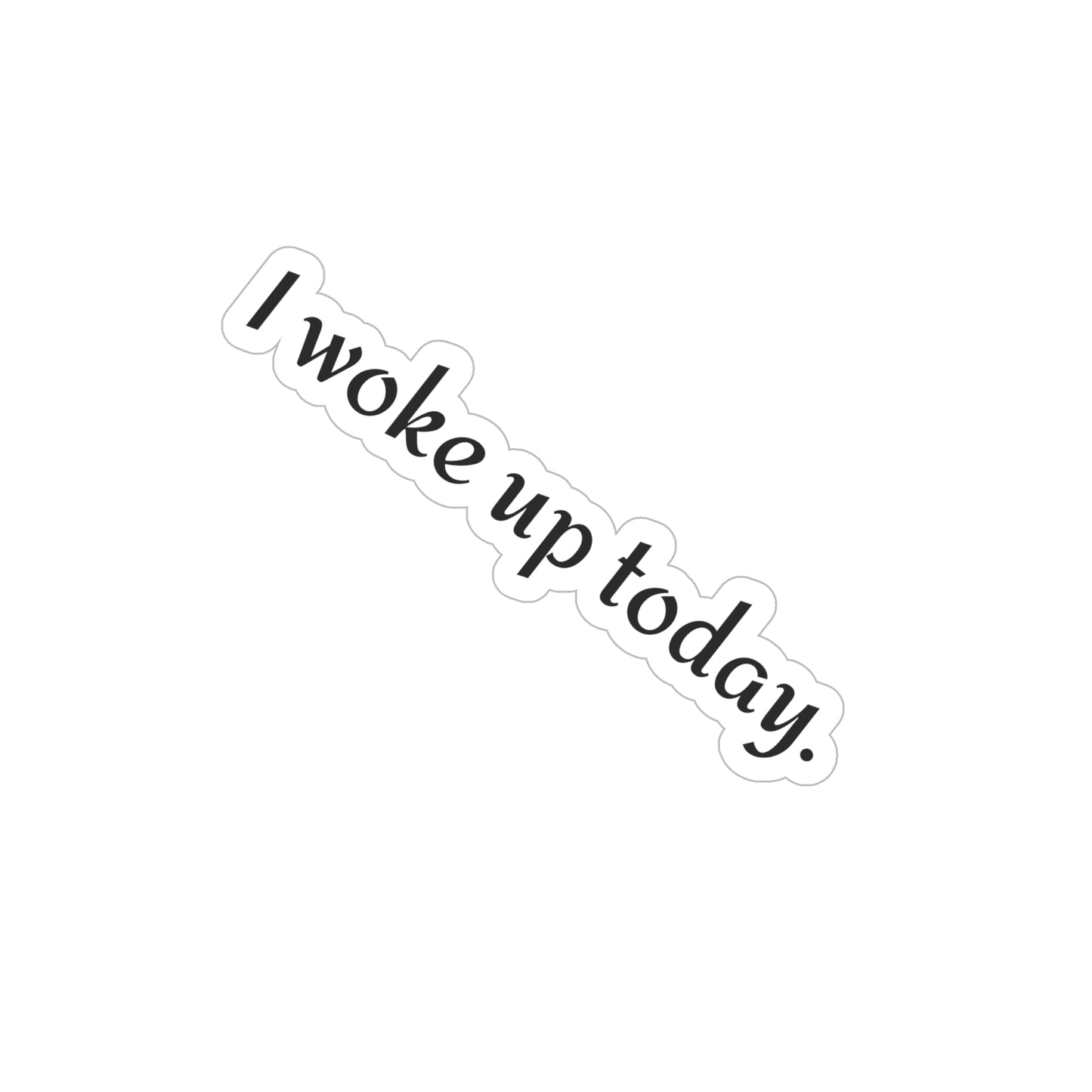 I Woke Up Today Gratitude Die-Cut Transparent Outdoor Sticker — Weatherproof Laptop & Car Decal