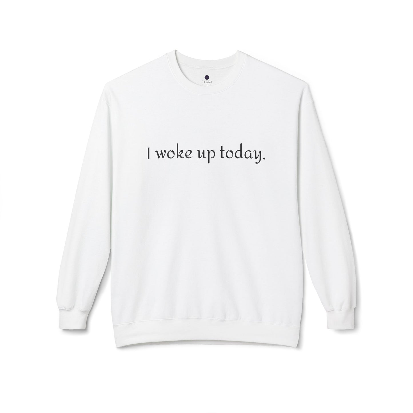 Crewneck Sweatshirt - "I woke up today." Minimalist Comfort Pullover