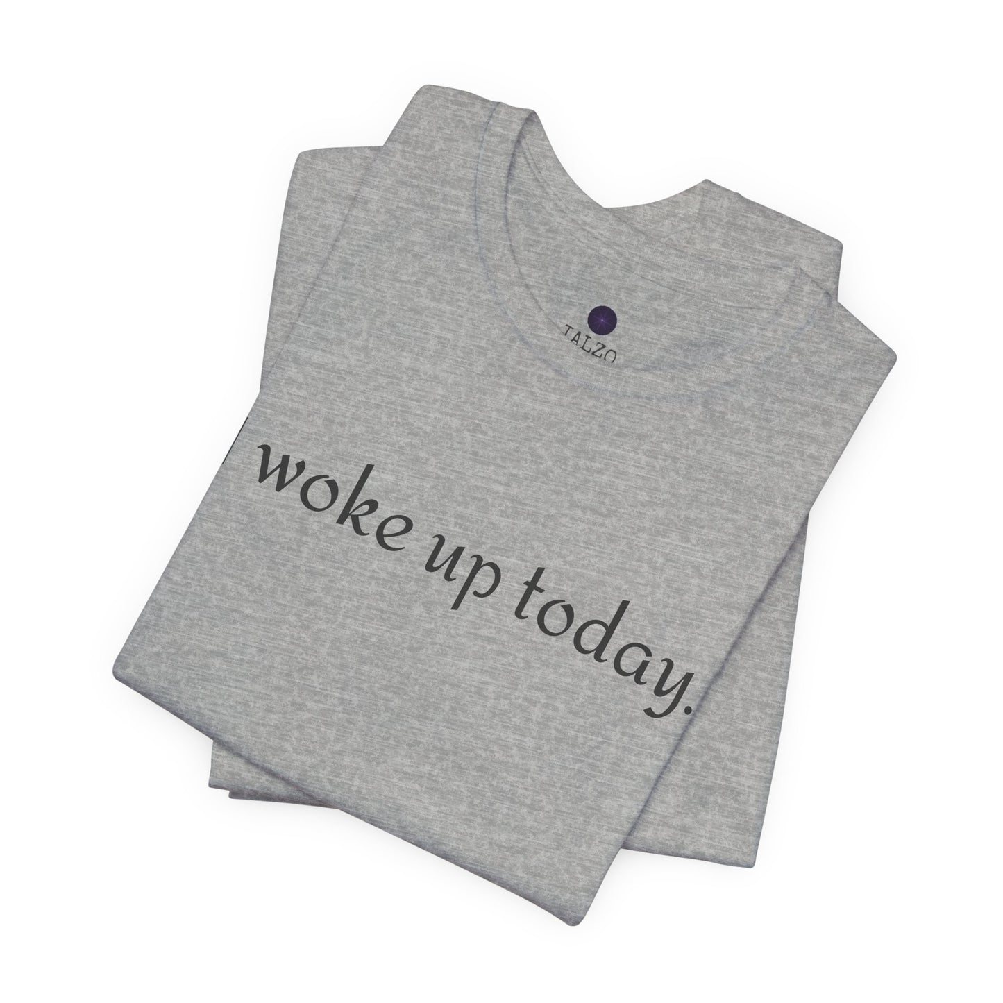 I Woke Up Today Tee — Minimalist Motivational Graditude T-Shirt