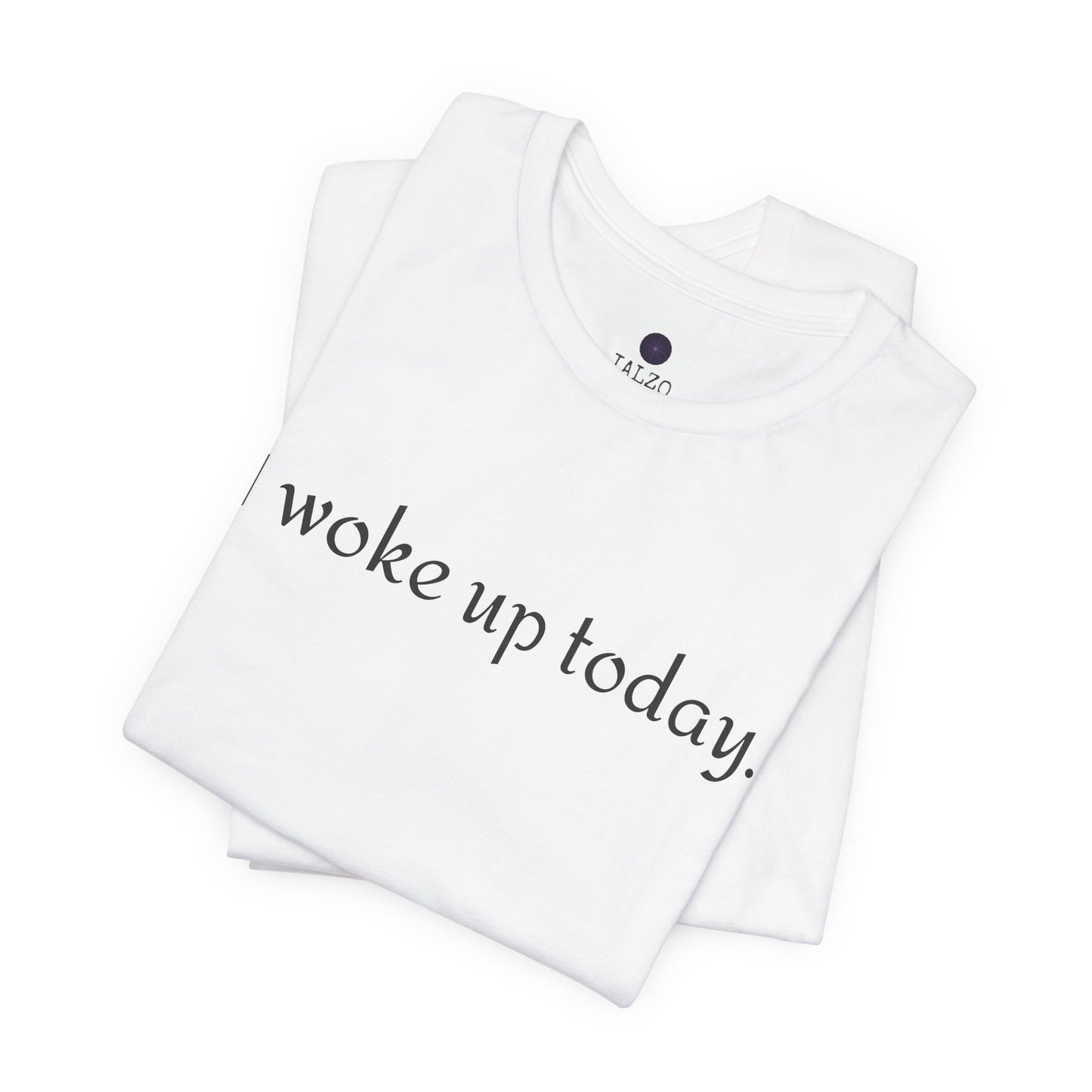 I Woke Up Today Tee — Minimalist Motivational Graditude T-Shirt