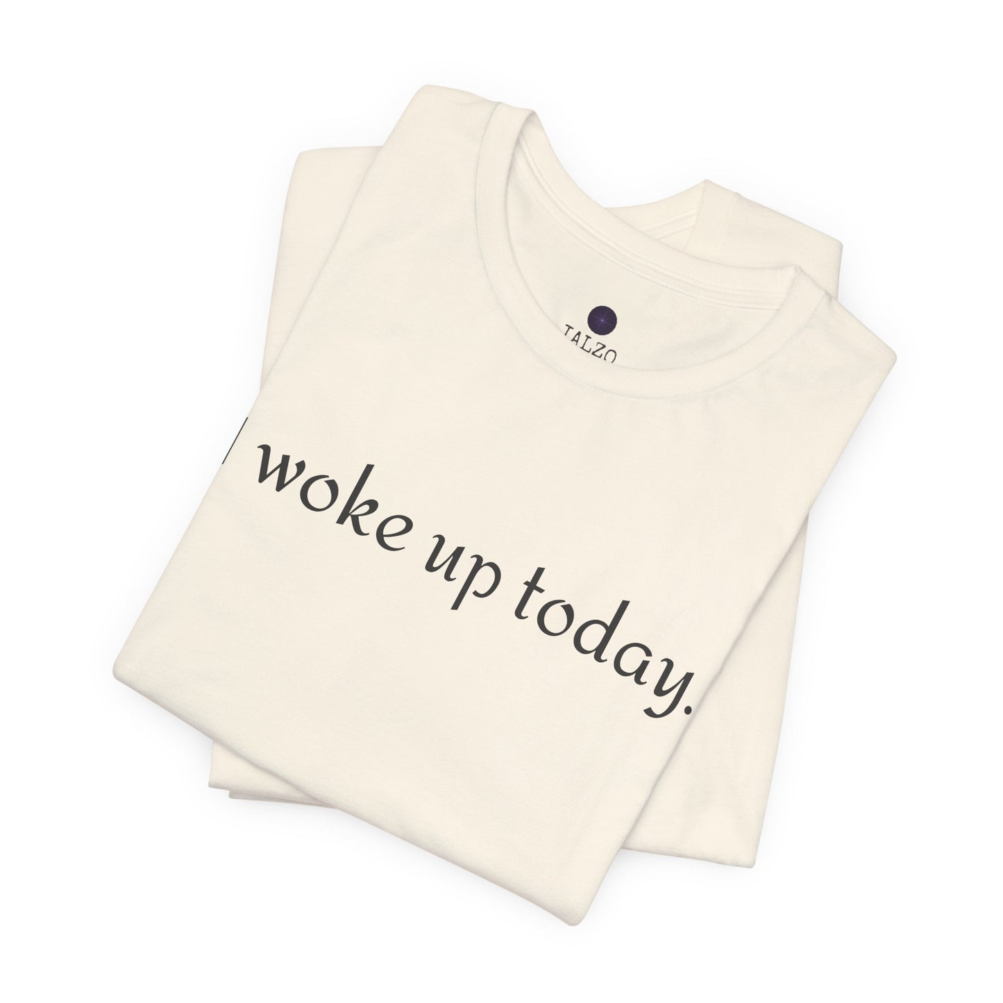 I Woke Up Today Tee — Minimalist Motivational Graditude T-Shirt