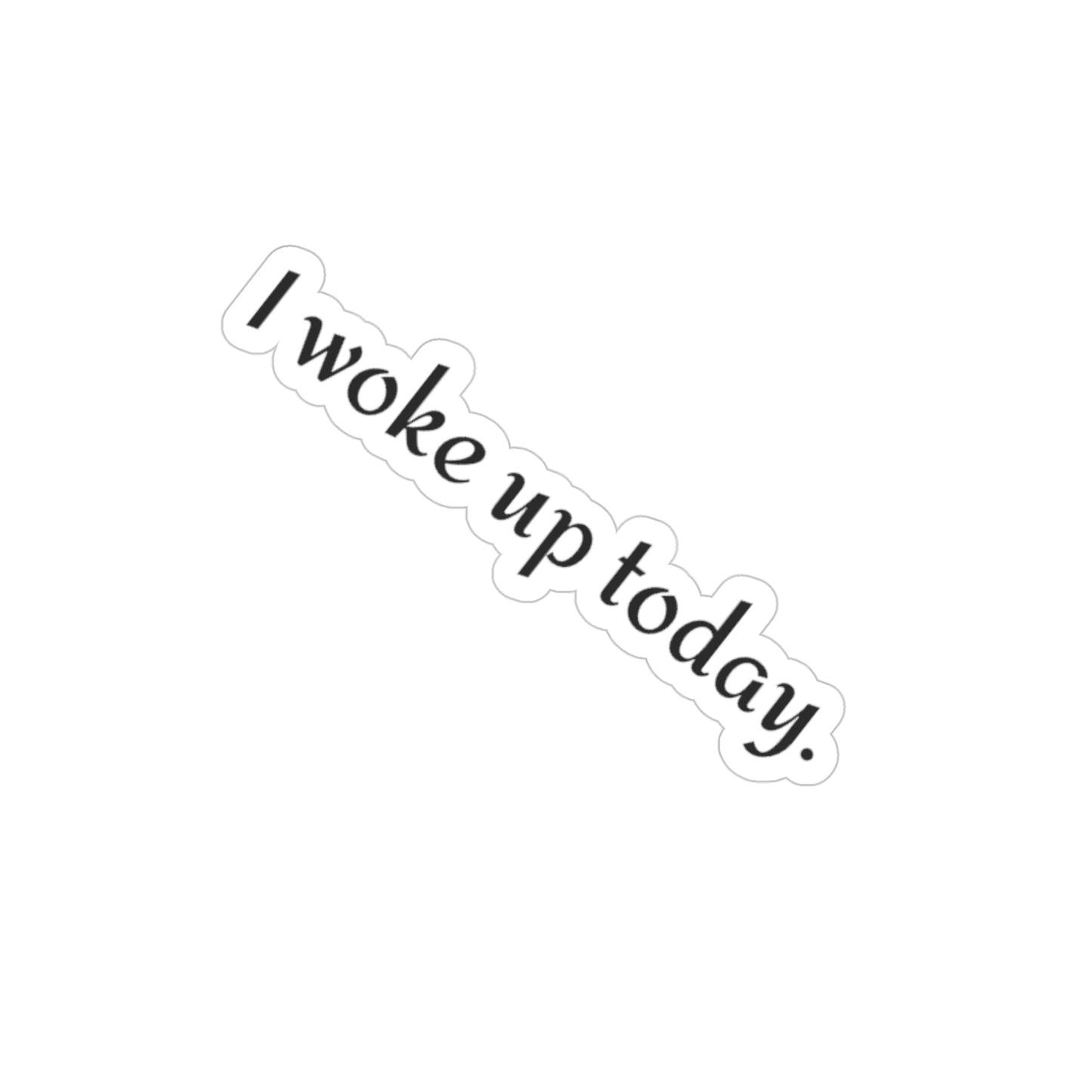 I Woke Up Today Gratitude Die-Cut Transparent Outdoor Sticker — Weatherproof Laptop & Car Decal